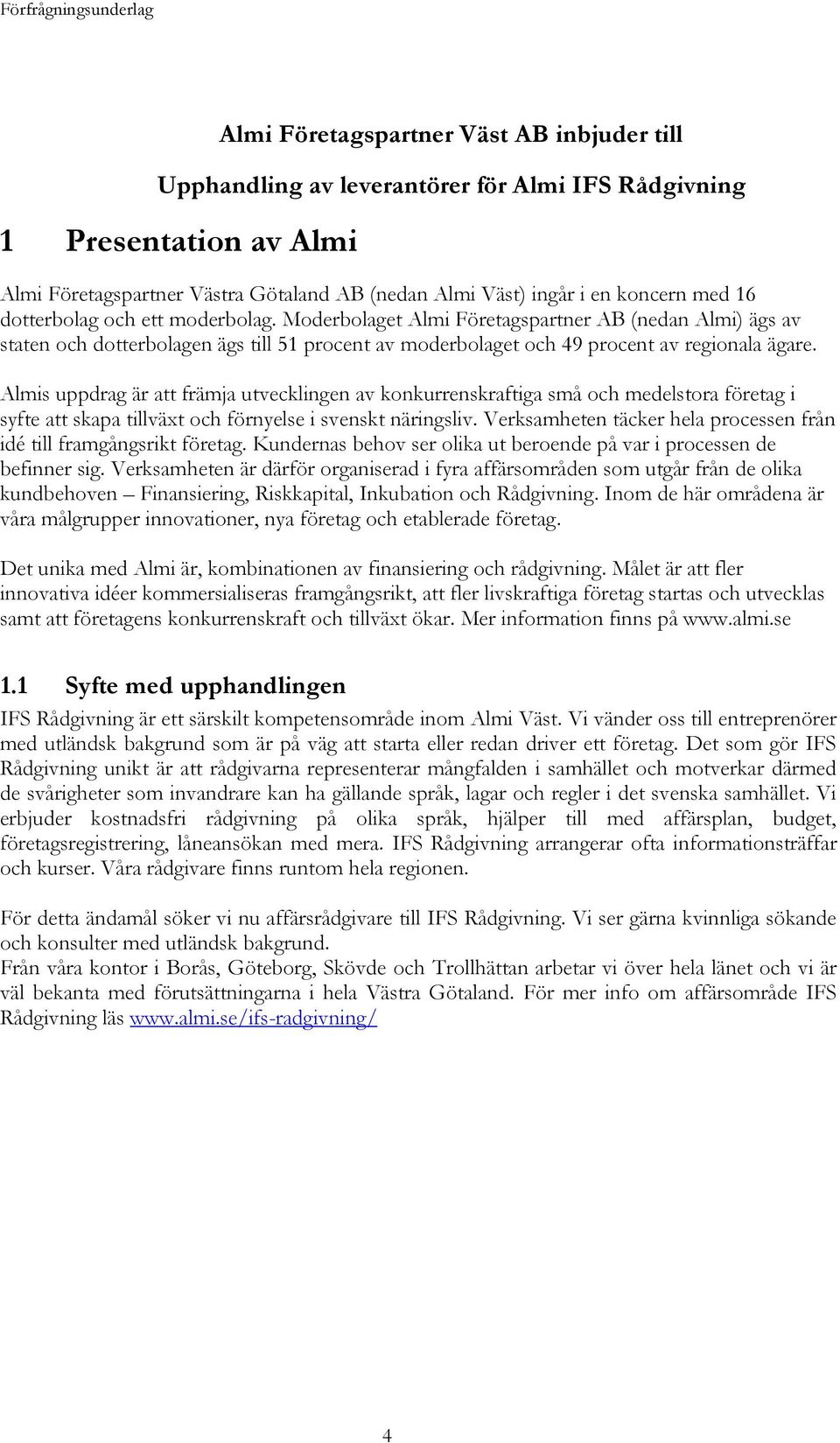 Almis uppdrag är att främja utvecklingen av konkurrenskraftiga små och medelstora företag i syfte att skapa tillväxt och förnyelse i svenskt näringsliv.