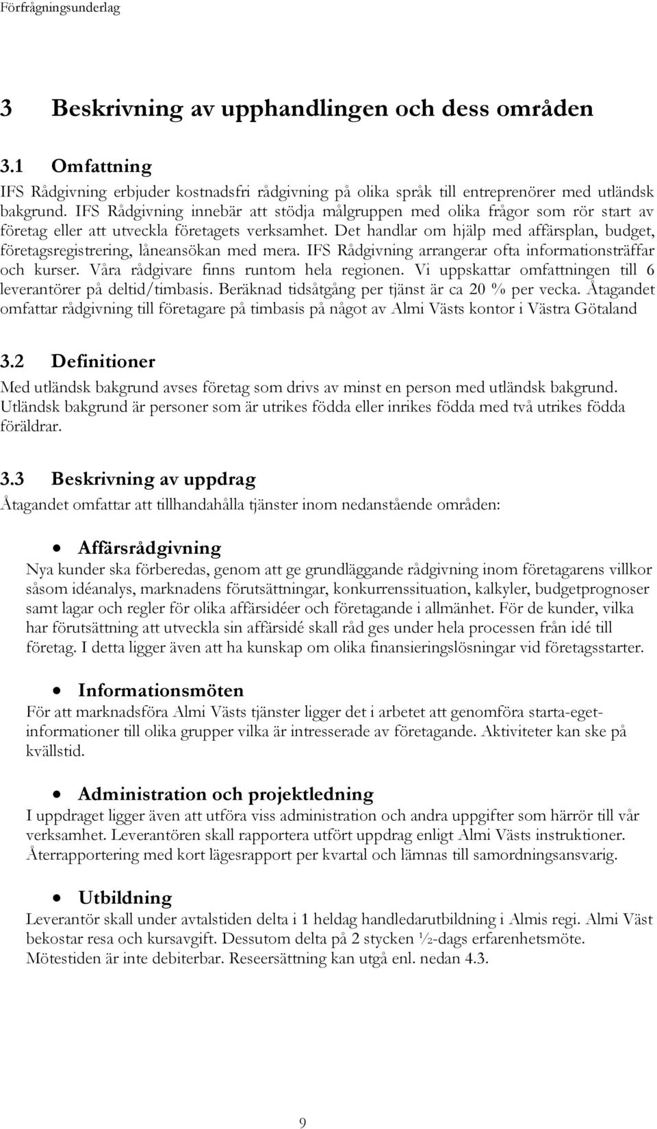 Det handlar om hjälp med affärsplan, budget, företagsregistrering, låneansökan med mera. IFS Rådgivning arrangerar ofta informationsträffar och kurser. Våra rådgivare finns runtom hela regionen.