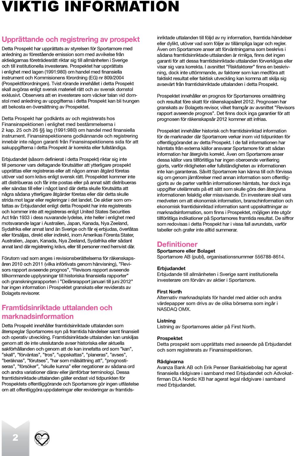 Prospektet har upprättats i enlighet med lagen (1991:980) om handel med finansiella instrument och Kommisionens förordning (EG) nr 809/2004 (Prospektförordningen).