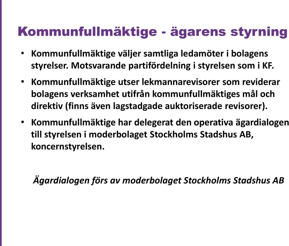 Kommunfullmäktige utser lekmannarevisorer som reviderar bolagens verksamhet utifrån kommunfullmäktiges mål och direktiv (finns