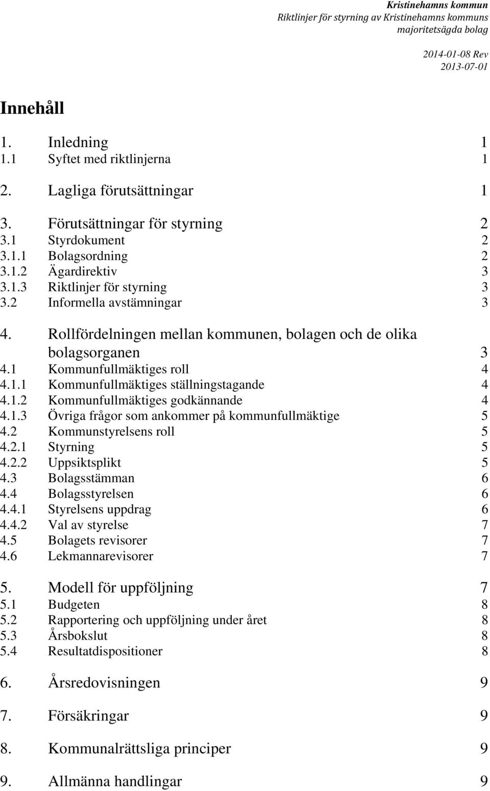 Rollfördelningen mellan kommunen, bolagen och de olika bolagsorganen 3 4.1 Kommunfullmäktiges roll 4 4.1.1 Kommunfullmäktiges ställningstagande 4 4.1.2 Kommunfullmäktiges godkännande 4 4.1.3 Övriga frågor som ankommer på kommunfullmäktige 5 4.