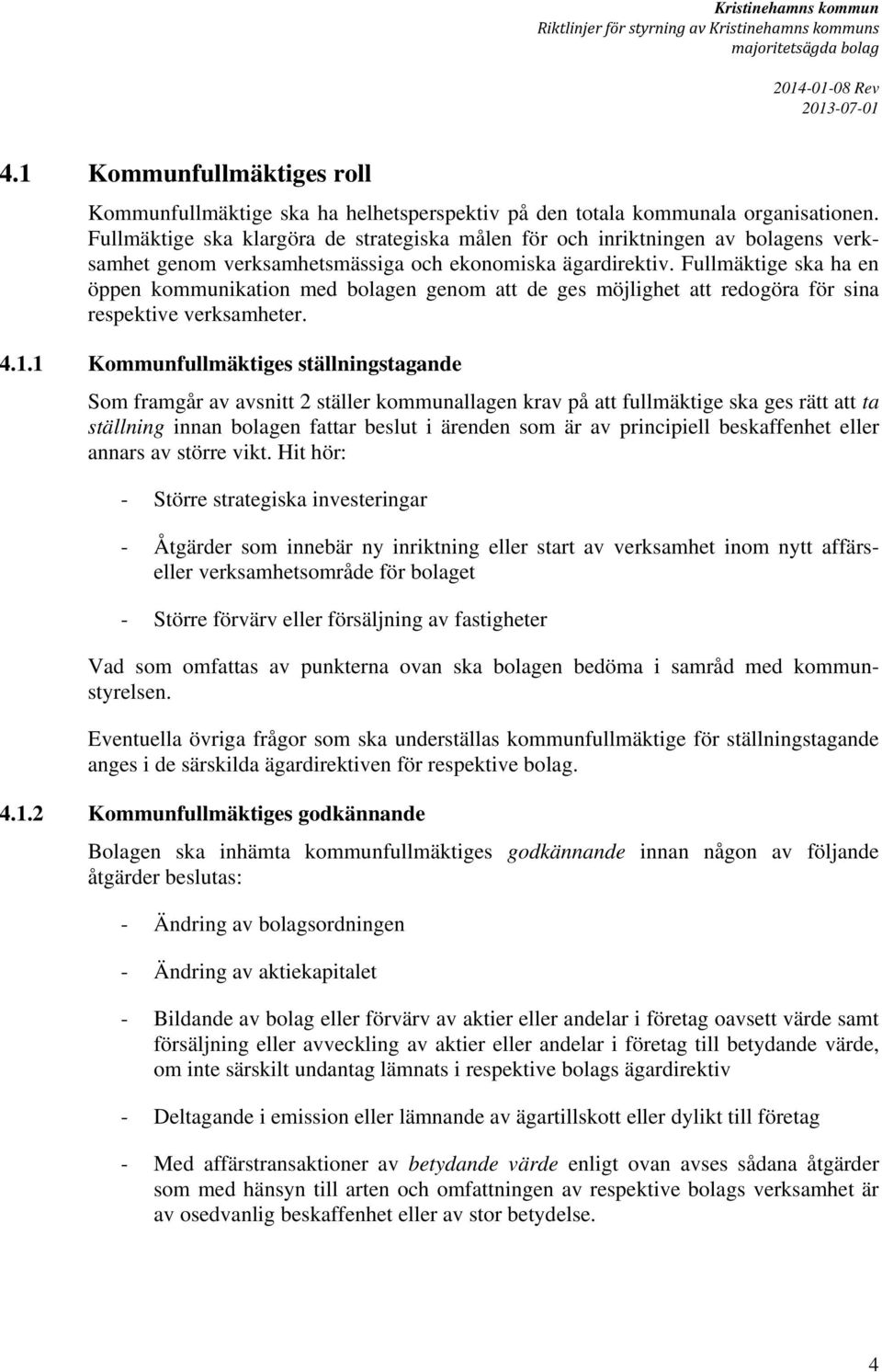 Fullmäktige ska klargöra de strategiska målen för och inriktningen av bolagens verksamhet genom verksamhetsmässiga och ekonomiska ägardirektiv.