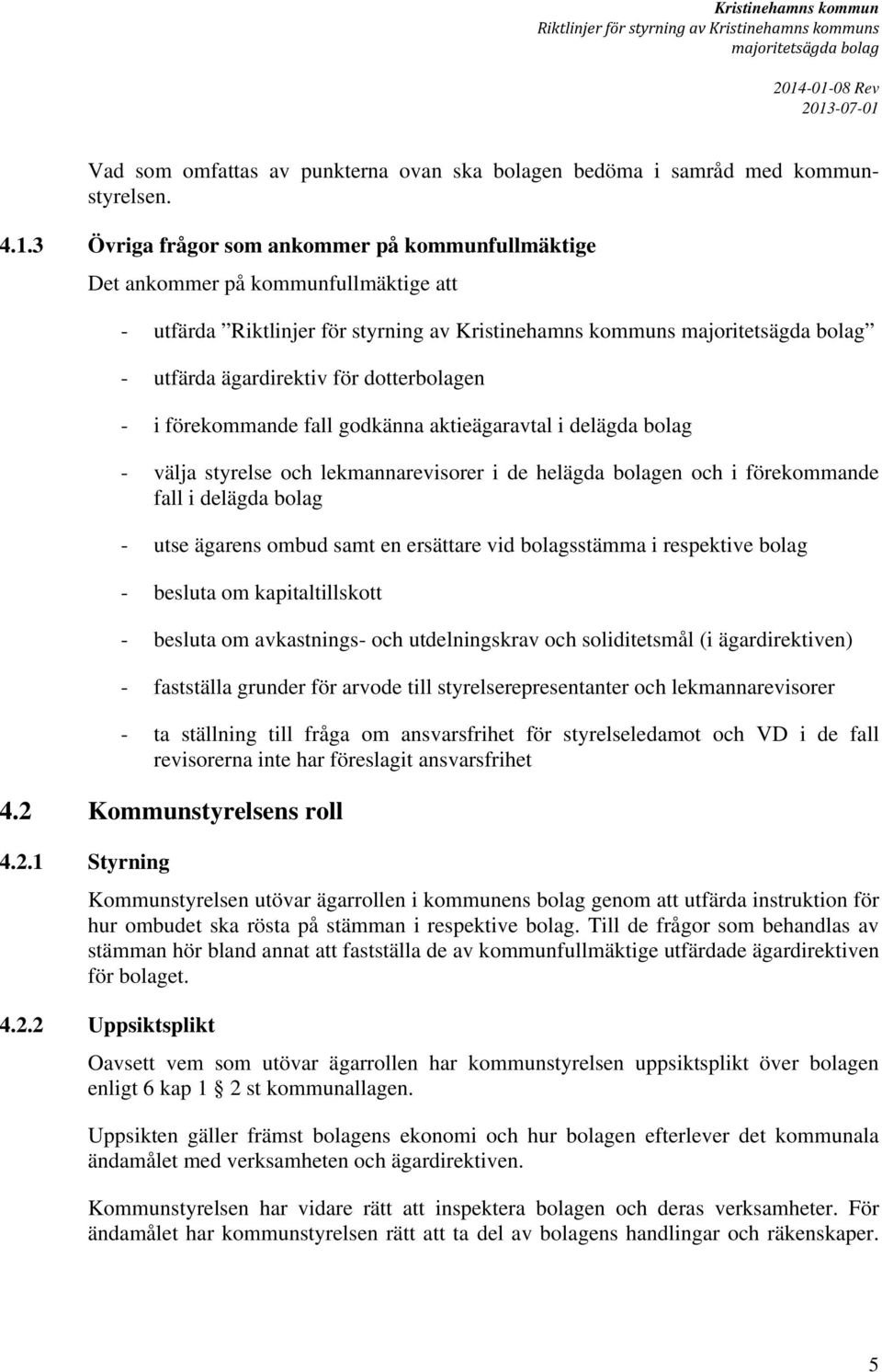 dotterbolagen - i förekommande fall godkänna aktieägaravtal i delägda bolag - välja styrelse och lekmannarevisorer i de helägda bolagen och i förekommande fall i delägda bolag - utse ägarens ombud