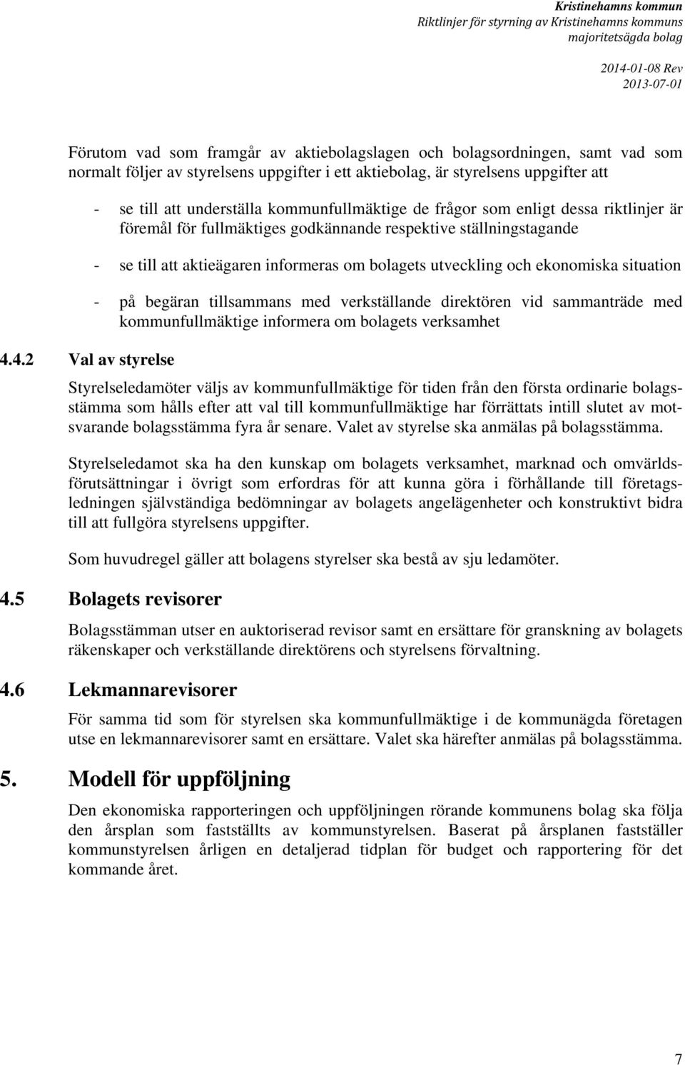 godkännande respektive ställningstagande - se till att aktieägaren informeras om bolagets utveckling och ekonomiska situation - på begäran tillsammans med verkställande direktören vid sammanträde med