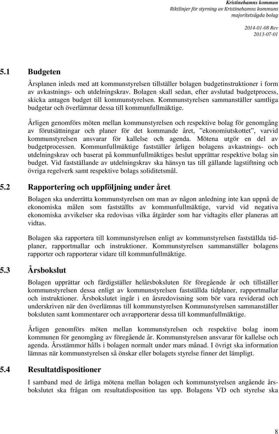 Bolagen skall sedan, efter avslutad budgetprocess, skicka antagen budget till kommunstyrelsen. Kommunstyrelsen sammanställer samtliga budgetar och överlämnar dessa till kommunfullmäktige.