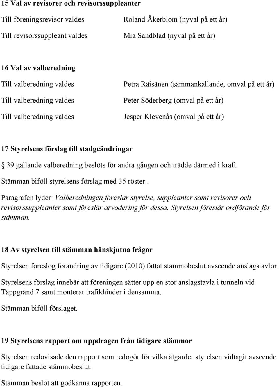 Styrelsens förslag till stadgeändringar 39 gällande valberedning beslöts för andra gången och trädde därmed i kraft. Stämman biföll styrelsens förslag med 35 röster.