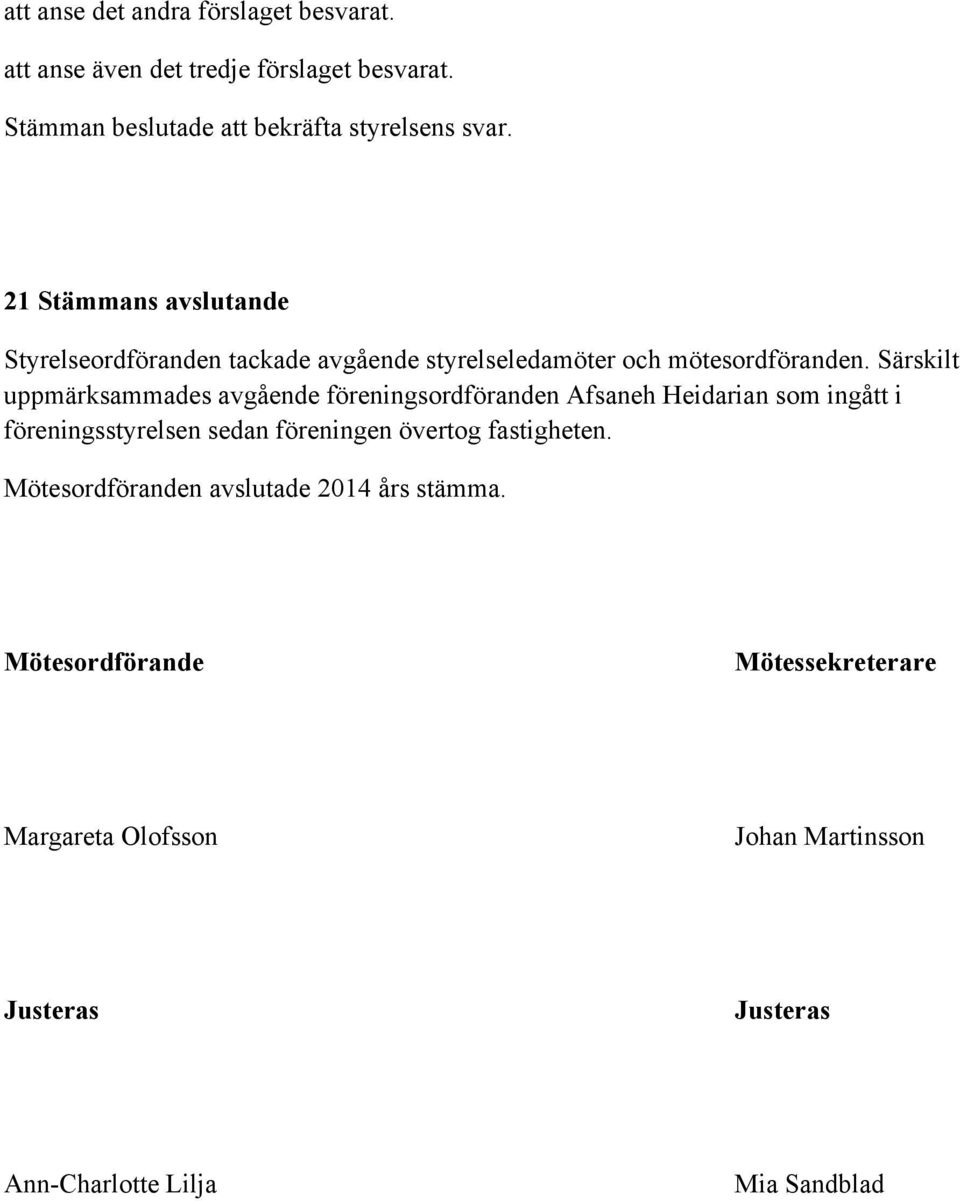 Särskilt uppmärksammades avgående föreningsordföranden Afsaneh Heidarian som ingått i föreningsstyrelsen sedan föreningen övertog