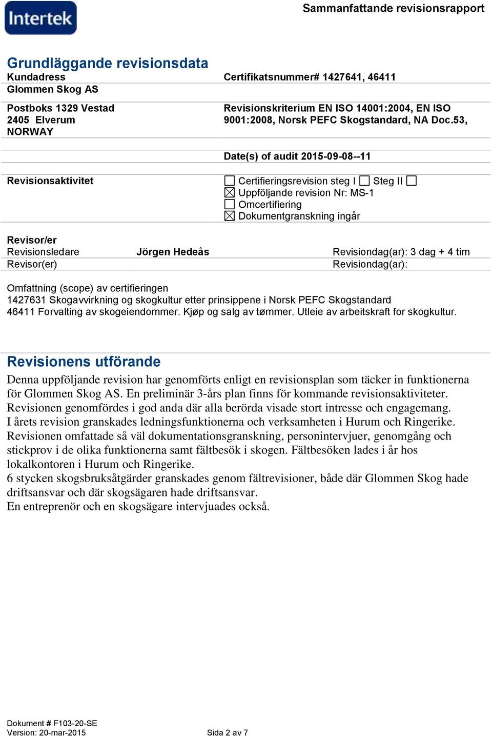 53, Date(s) of audit 2015-09-08--11 Revisionsaktivitet Certifieringsrevision steg I Steg II Uppföljande revision Nr: MS-1 Omcertifiering Dokumentgranskning ingår Revisor/er Revisionsledare Jörgen