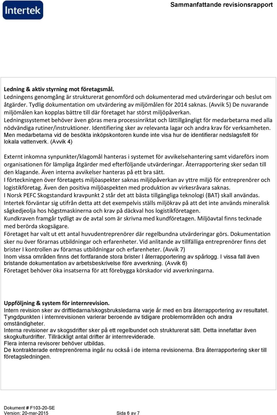 Ledningssystemet behöver även göras mera processinriktat och lättillgängligt för medarbetarna med alla nödvändiga rutiner/instruktioner.