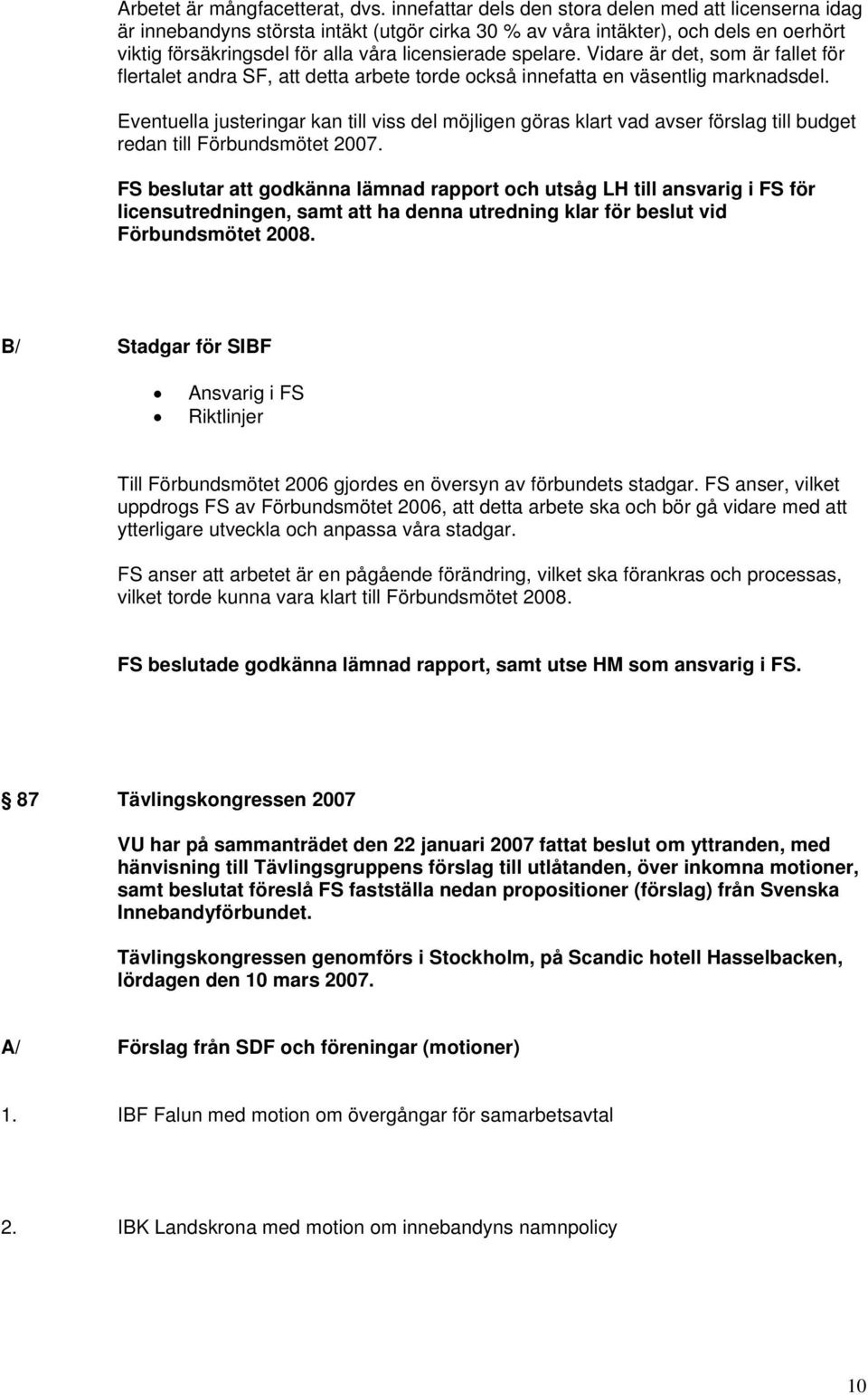 Vidare är det, som är fallet för flertalet andra SF, att detta arbete torde också innefatta en väsentlig marknadsdel.