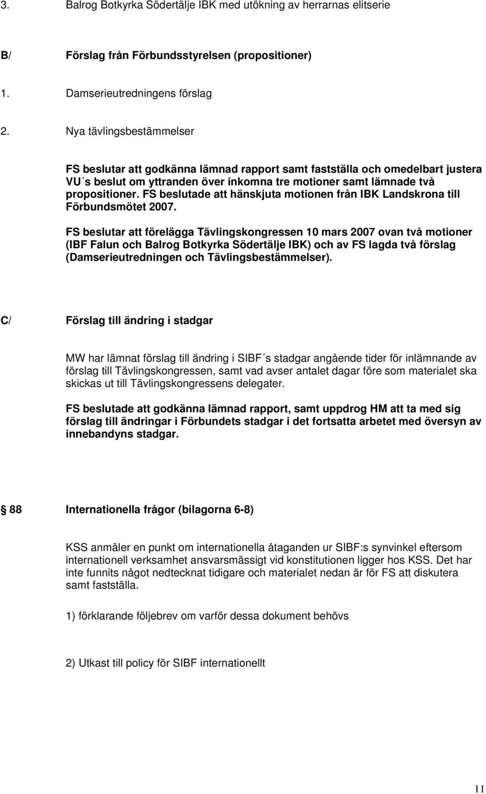 FS beslutade att hänskjuta motionen från IBK Landskrona till Förbundsmötet 2007.