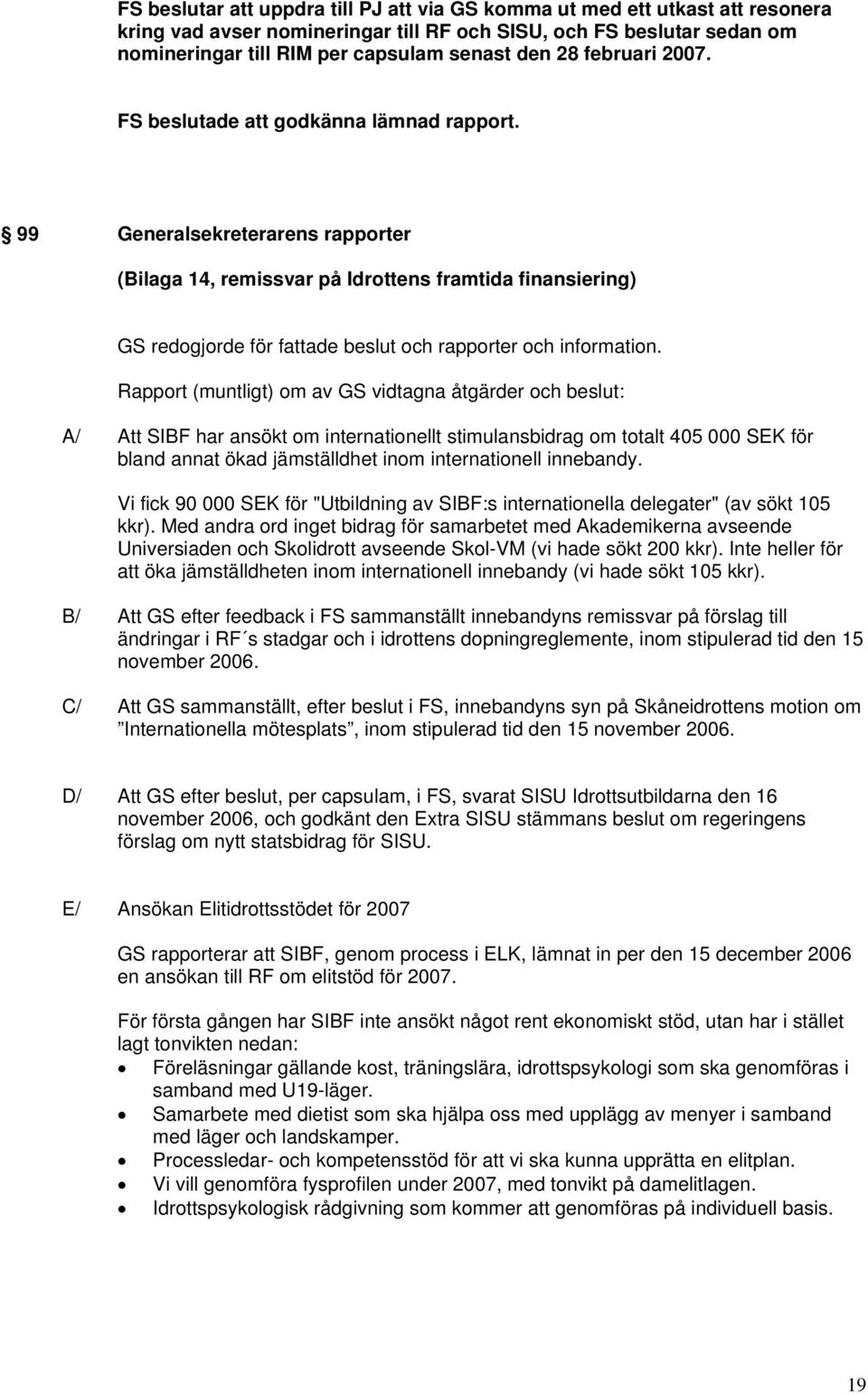 99 Generalsekreterarens rapporter (Bilaga 14, remissvar på Idrottens framtida finansiering) GS redogjorde för fattade beslut och rapporter och information.