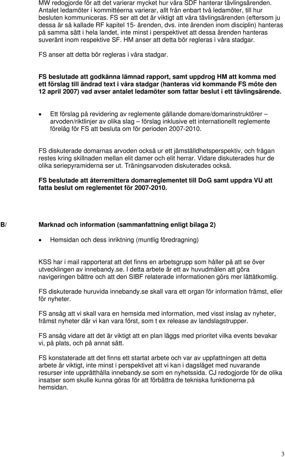 inte ärenden inom disciplin) hanteras på samma sätt i hela landet, inte minst i perspektivet att dessa ärenden hanteras suveränt inom respektive SF. HM anser att detta bör regleras i våra stadgar.