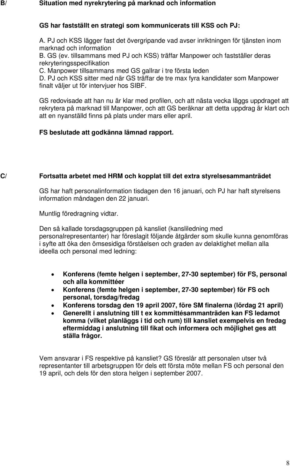 tillsammans med PJ och KSS) träffar Manpower och fastställer deras rekryteringsspecifikation C. Manpower tillsammans med GS gallrar i tre första leden D.