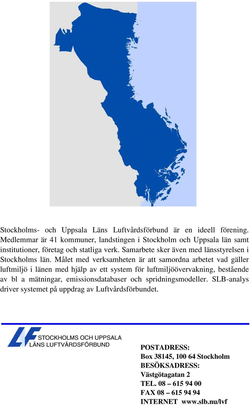 Samarbete sker även med länsstyrelsen i Stockholms län.