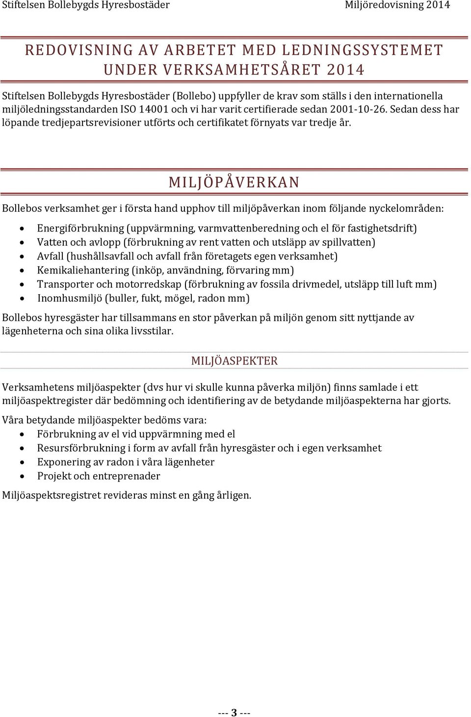 MILJÖPÅVERKAN Bollebos verksamhet ger i första hand upphov till miljöpåverkan inom följande nyckelområden: Energiförbrukning (uppvärmning, varmvattenberedning och el för fastighetsdrift) Vatten och