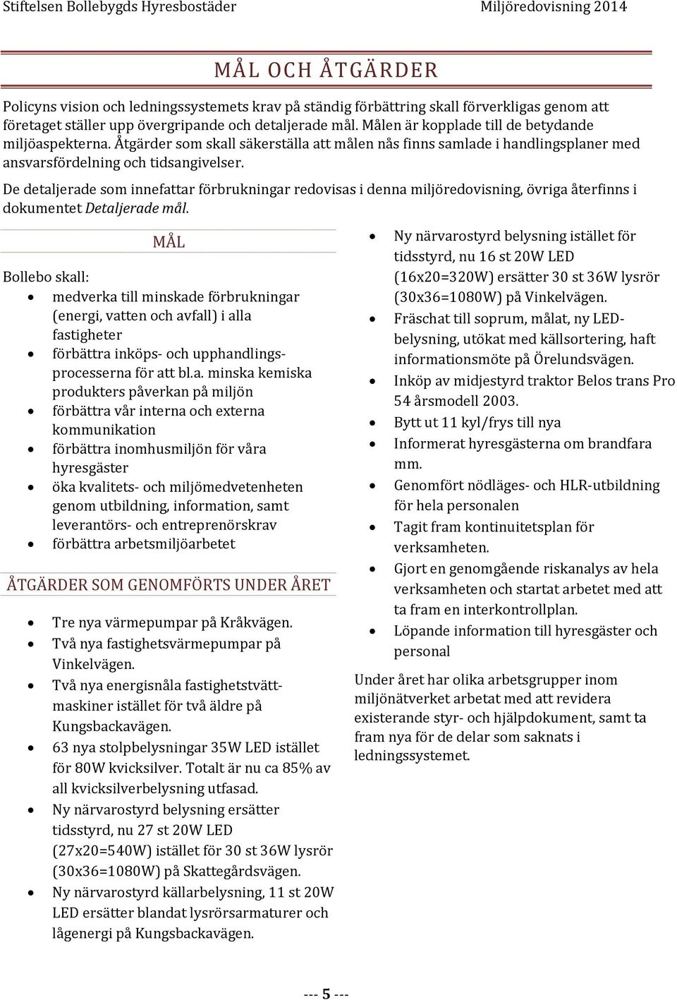 De detaljerade som innefattar förbrukningar redovisas i denna miljöredovisning, övriga återfinns i dokumentet Detaljerade mål.