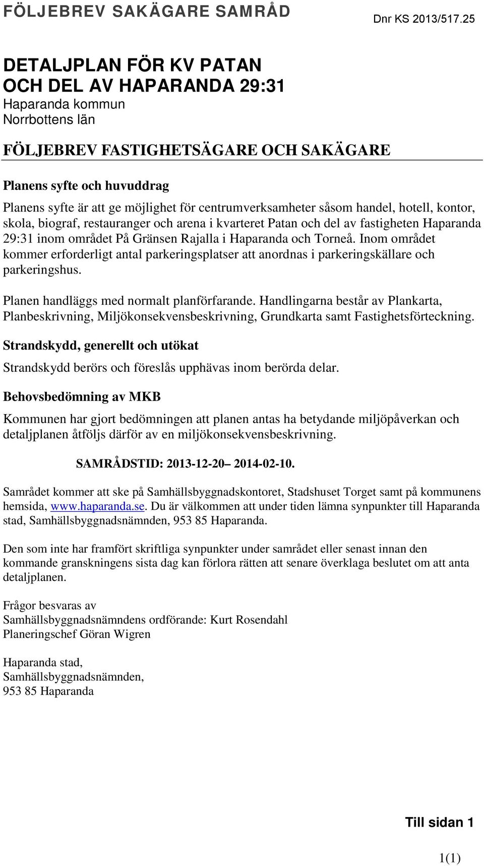 Haparanda och Torneå. Inom området kommer erforderligt antal parkeringsplatser att anordnas i parkeringskällare och parkeringshus. Planen handläggs med normalt planförfarande.