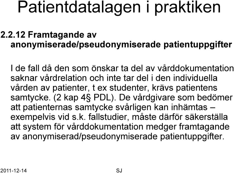 vårdrelation och inte tar del i den individuella vården av patienter, t ex studenter, krävs patientens samtycke. (2 kap 4 PDL).