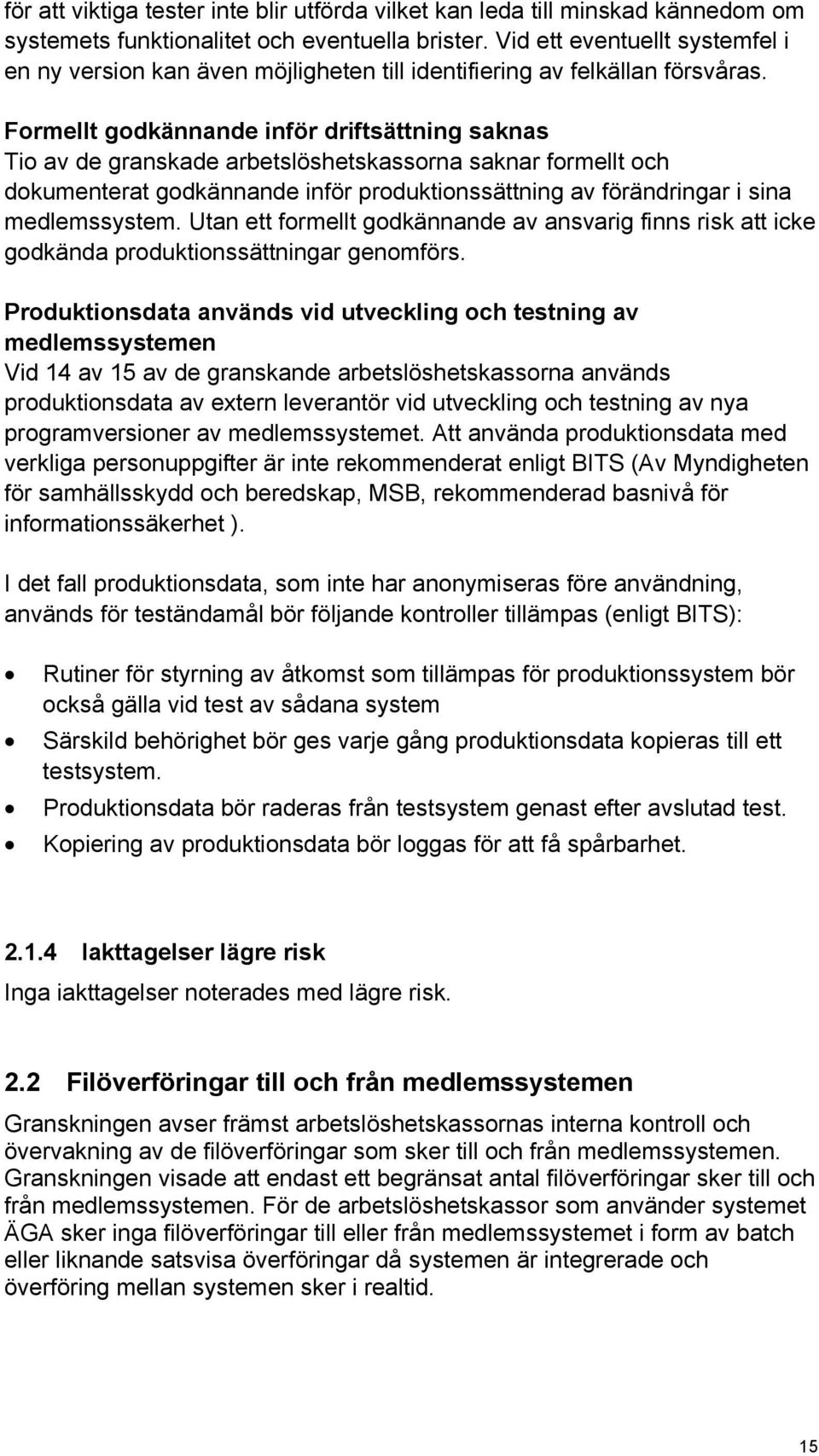 Formellt godkännande inför driftsättning saknas Tio av de granskade arbetslöshetskassorna saknar formellt och dokumenterat godkännande inför produktionssättning av förändringar i sina medlemssystem.