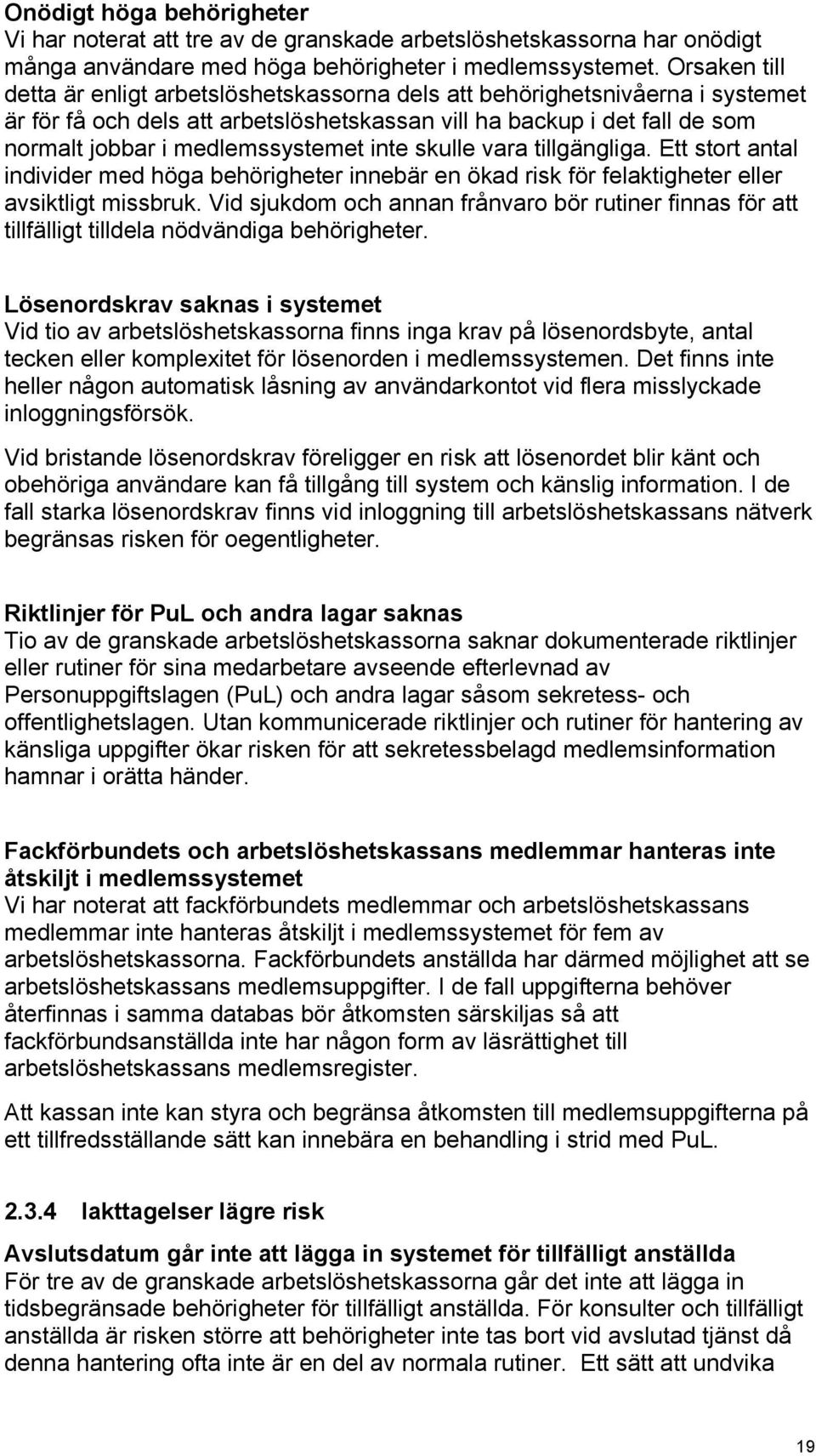 inte skulle vara tillgängliga. Ett stort antal individer med höga behörigheter innebär en ökad risk för felaktigheter eller avsiktligt missbruk.