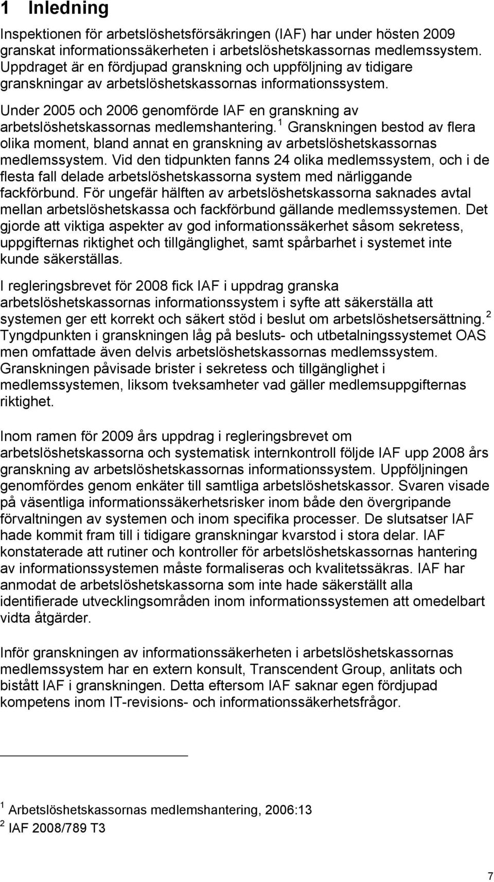 Under 2005 och 2006 genomförde IAF en granskning av arbetslöshetskassornas medlemshantering.