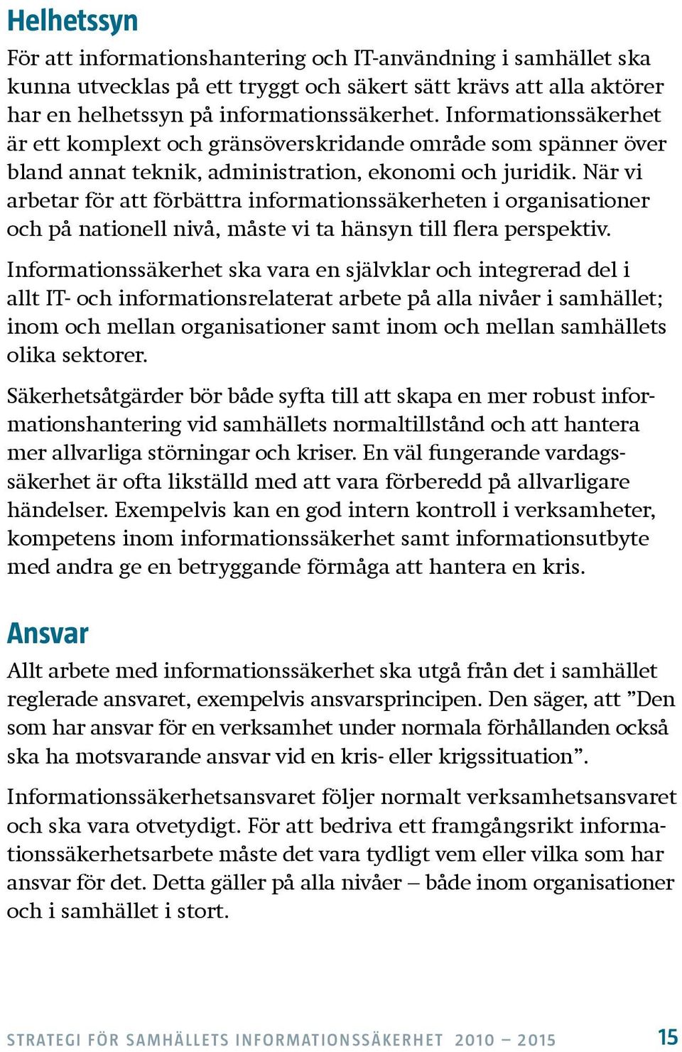 När vi arbetar för att förbättra informationssäkerheten i organisationer och på nationell nivå, måste vi ta hänsyn till flera perspektiv.