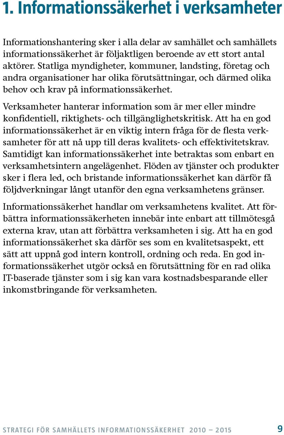 Verksamheter hanterar information som är mer eller mindre konfidentiell, riktighets- och tillgänglighetskritisk.