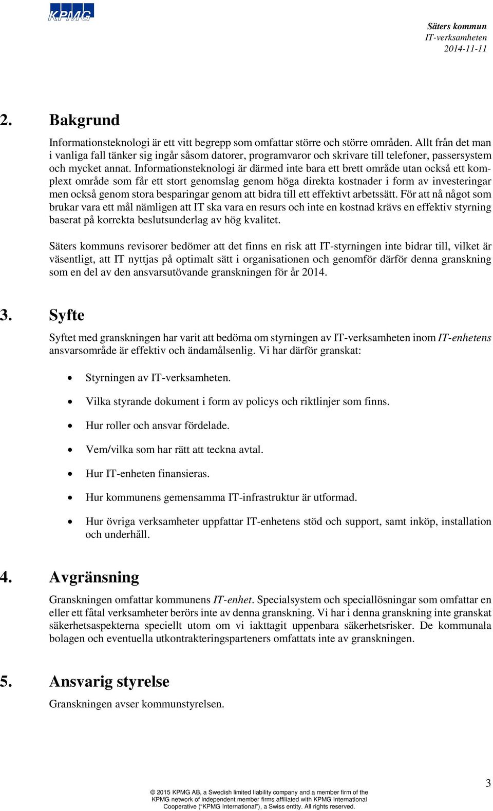 Informationsteknologi är därmed inte bara ett brett område utan också ett komplext område som får ett stort genomslag genom höga direkta kostnader i form av investeringar men också genom stora