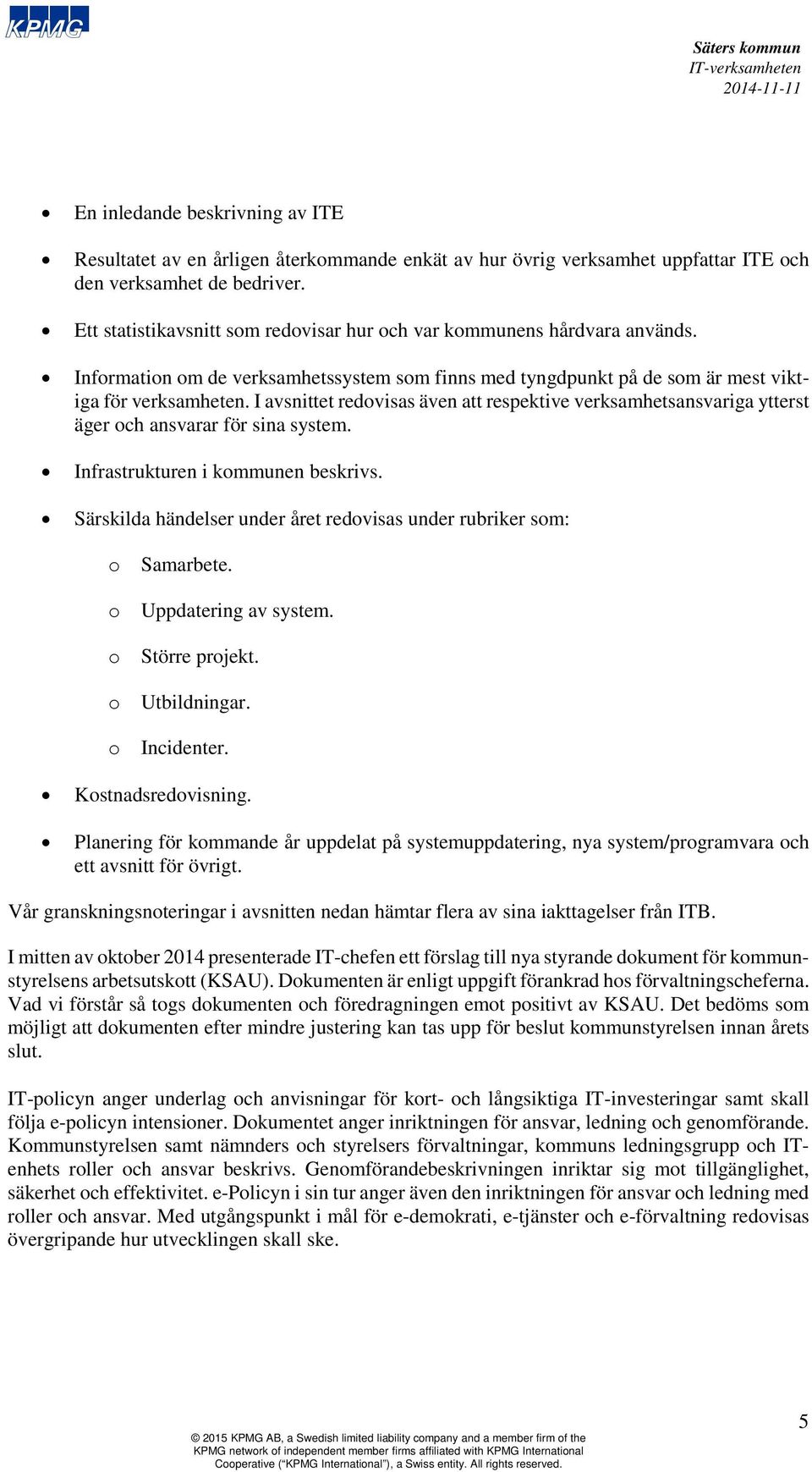 I avsnittet redovisas även att respektive verksamhetsansvariga ytterst äger och ansvarar för sina system. Infrastrukturen i kommunen beskrivs.