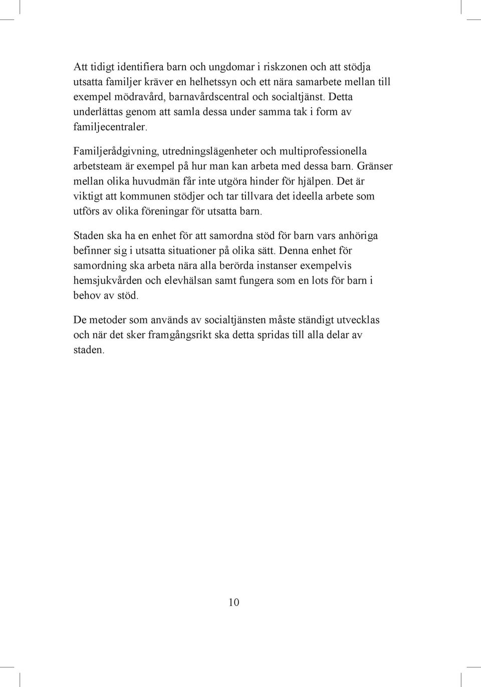 Familjerådgivning, utredningslägenheter och multiprofessionella arbetsteam är exempel på hur man kan arbeta med dessa barn. Gränser mellan olika huvudmän får inte utgöra hinder för hjälpen.