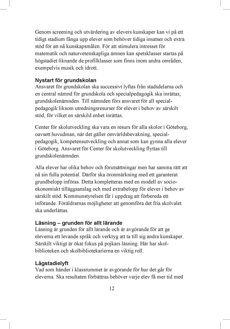 Nystart för grundskolan Ansvaret för grundskolan ska successivt lyftas från stadsdelarna och en central nämnd för grundskola och specialpedagogik ska inrättas; grundskolenämnden.