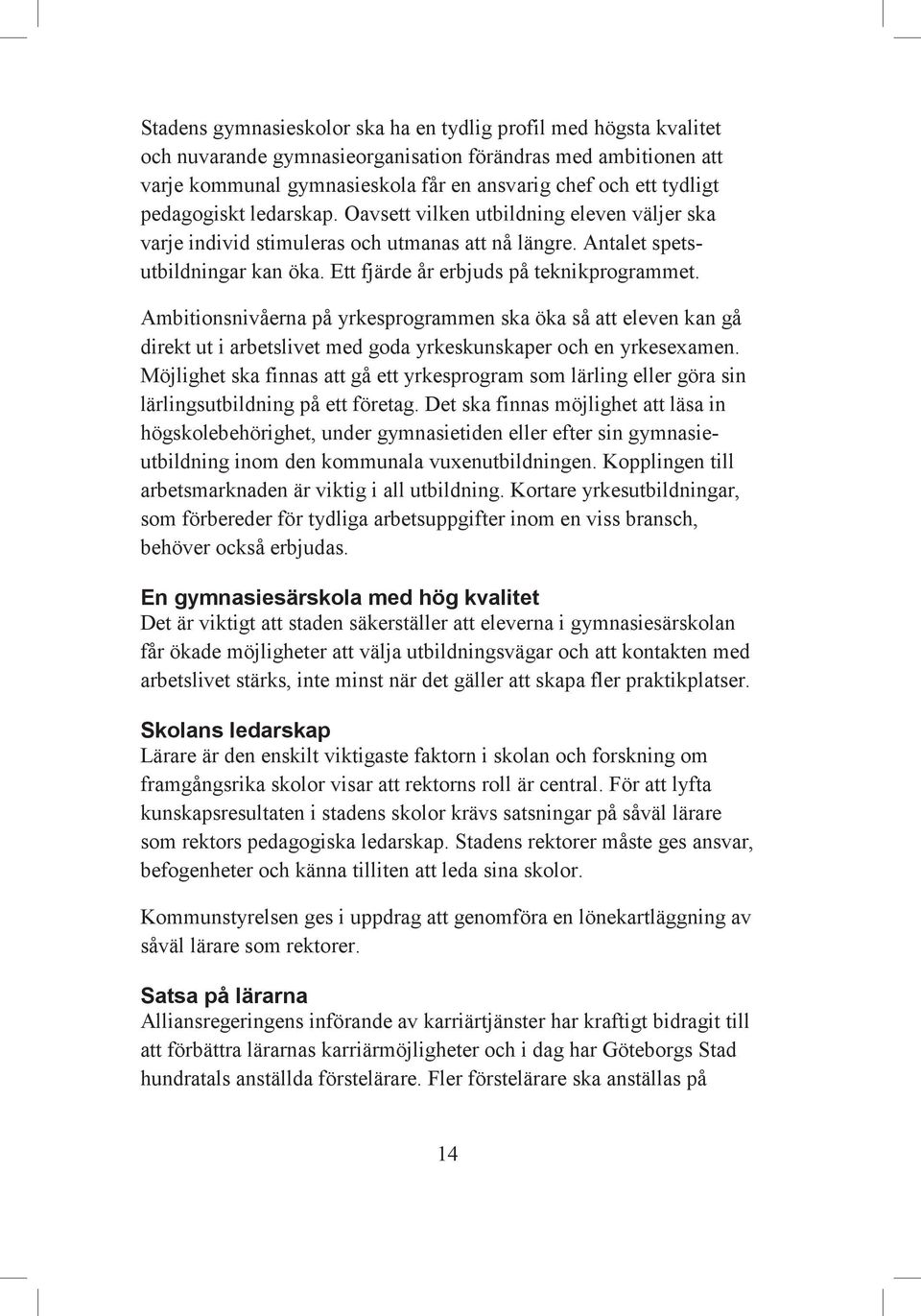 Ambitionsnivåerna på yrkesprogrammen ska öka så att eleven kan gå direkt ut i arbetslivet med goda yrkeskunskaper och en yrkesexamen.
