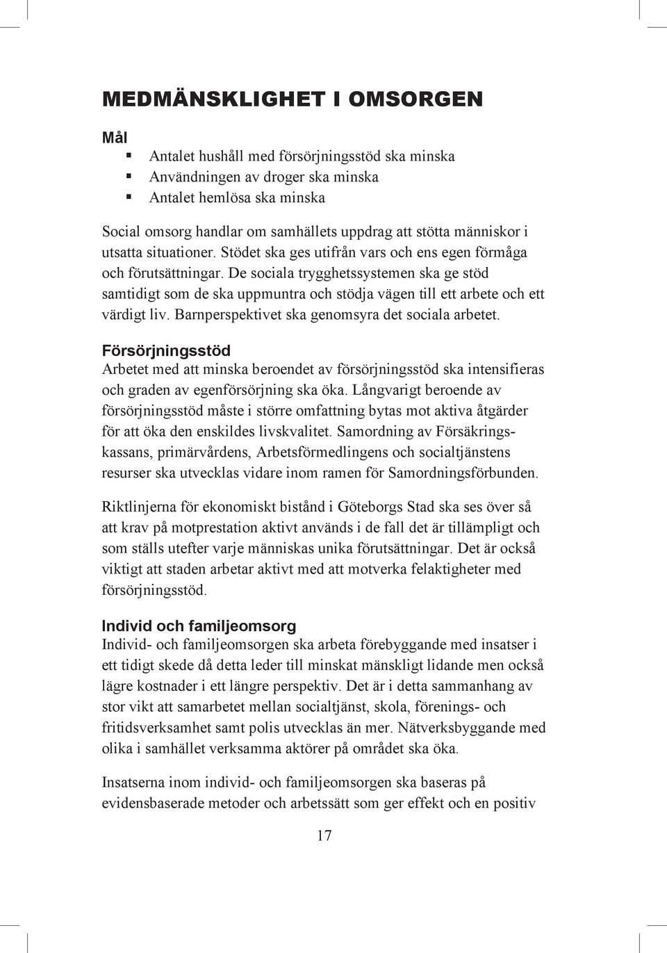 De sociala trygghetssystemen ska ge stöd samtidigt som de ska uppmuntra och stödja vägen till ett arbete och ett värdigt liv. Barnperspektivet ska genomsyra det sociala arbetet.