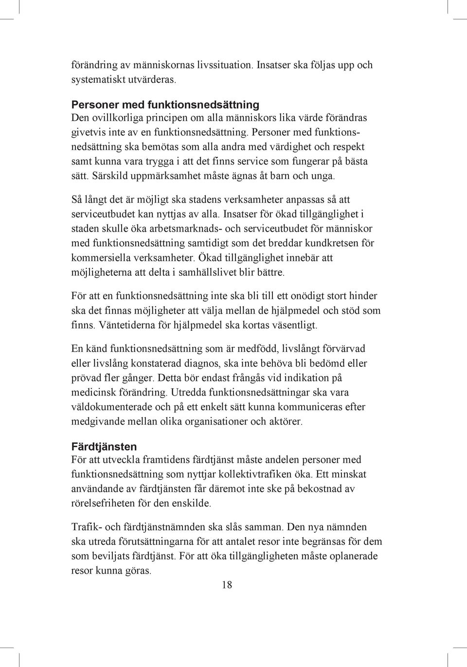 Personer med funktionsnedsättning ska bemötas som alla andra med värdighet och respekt samt kunna vara trygga i att det finns service som fungerar på bästa sätt.