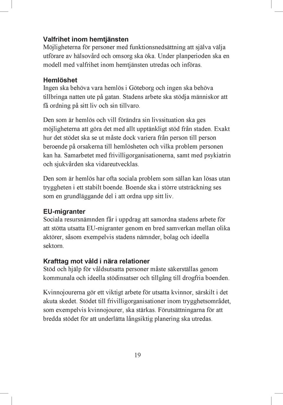 Stadens arbete ska stödja människor att få ordning på sitt liv och sin tillvaro.
