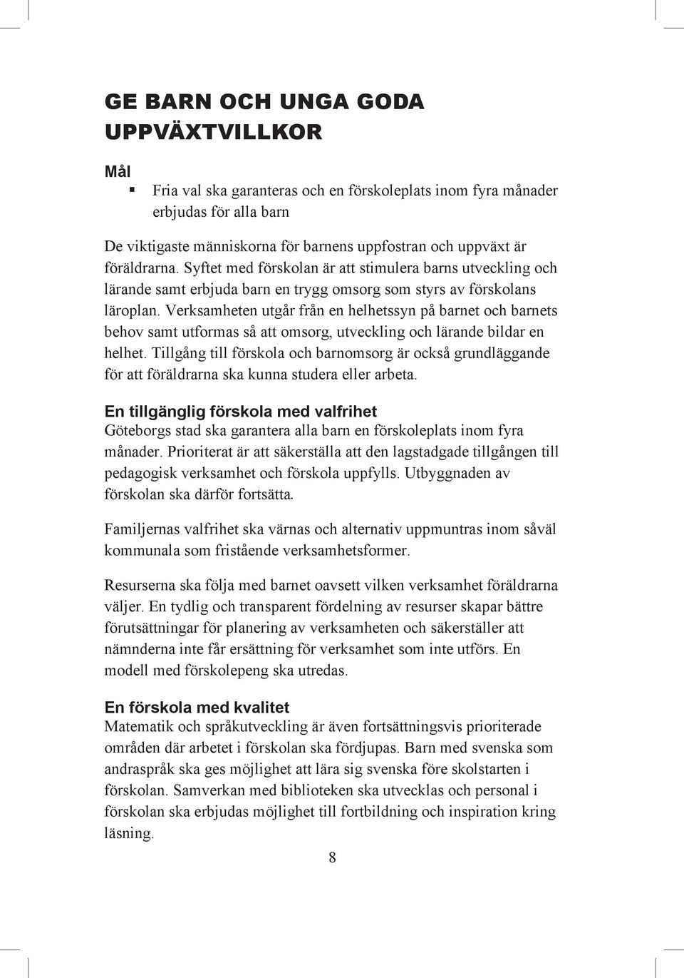 Verksamheten utgår från en helhetssyn på barnet och barnets behov samt utformas så att omsorg, utveckling och lärande bildar en helhet.