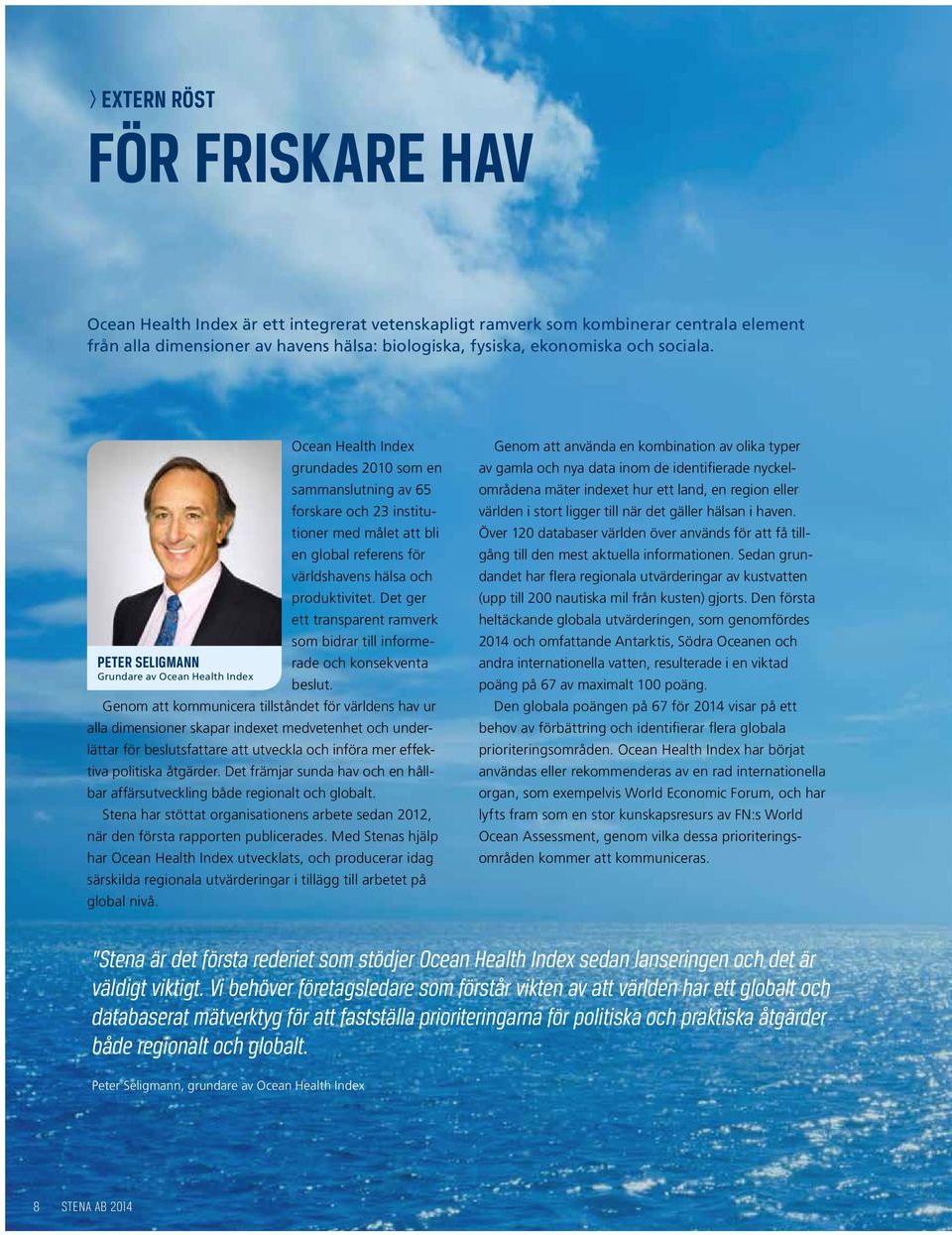 Det ger ett transparent ramverk som bidrar till informerade och konsekventa PETER SELIGMANN Grundare av Ocean Health Index beslut.