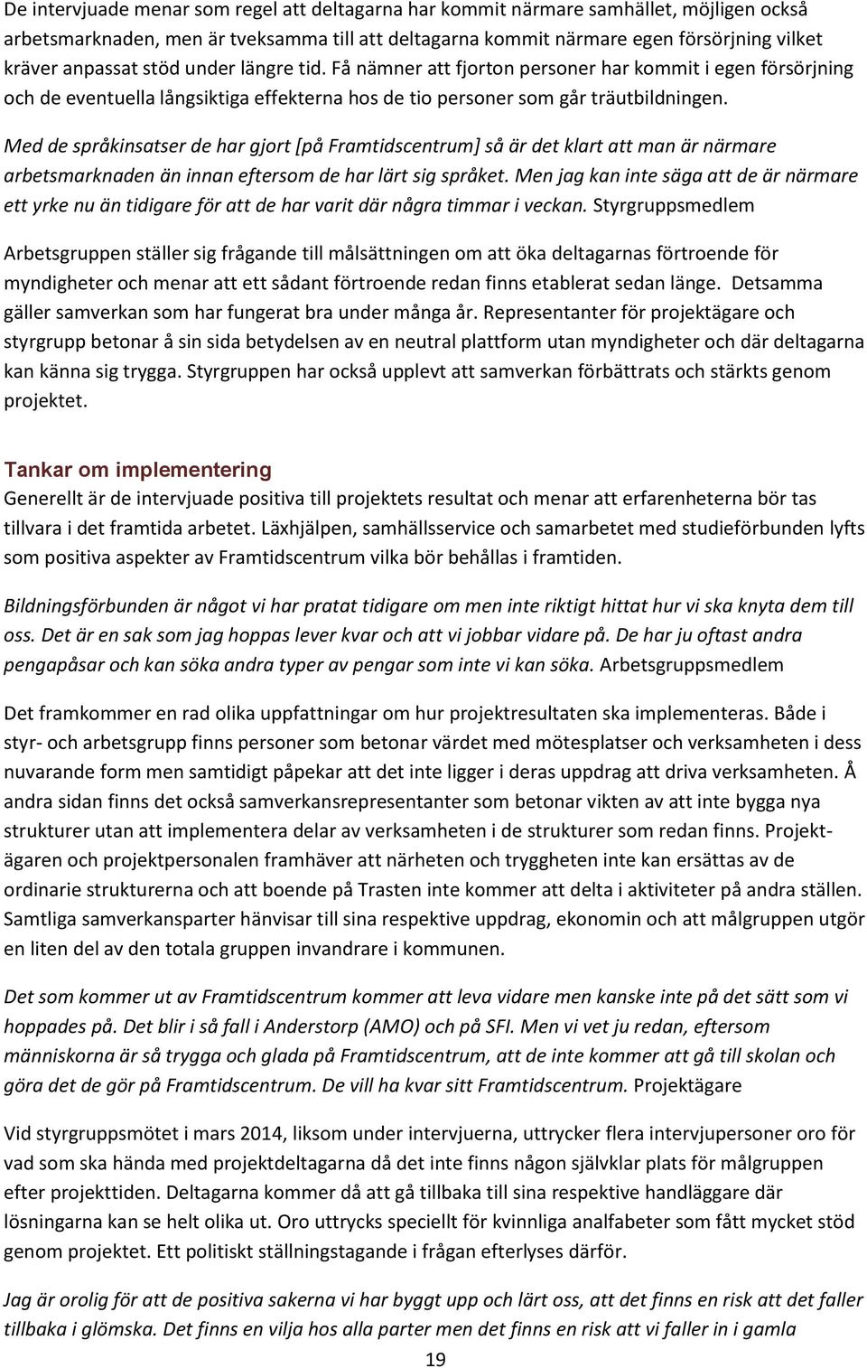 Med de språkinsatser de har gjort [på Framtidscentrum] så är det klart att man är närmare arbetsmarknaden än innan eftersom de har lärt sig språket.