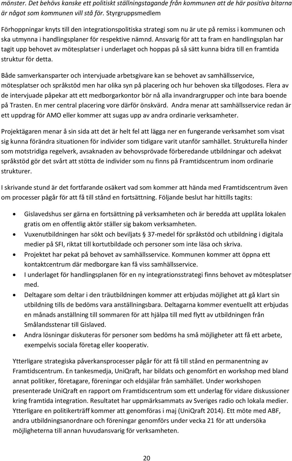 Ansvarig för att ta fram en handlingsplan har tagit upp behovet av mötesplatser i underlaget och hoppas på så sätt kunna bidra till en framtida struktur för detta.