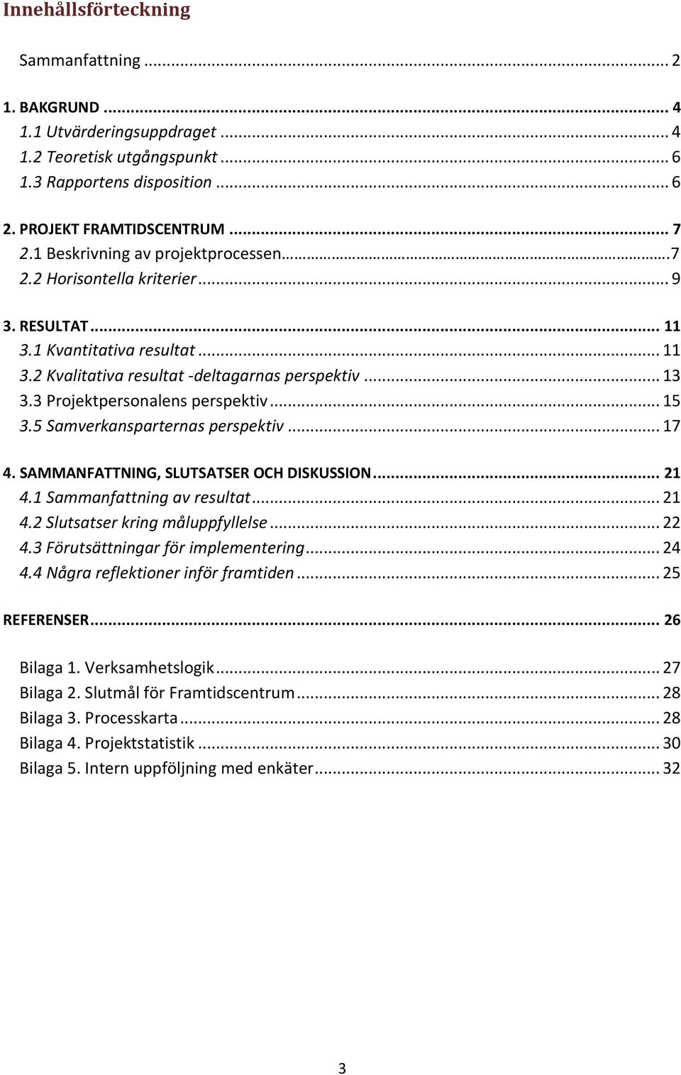 3 Projektpersonalens perspektiv... 15 3.5 Samverkansparternas perspektiv... 17 4. SAMMANFATTNING, SLUTSATSER OCH DISKUSSION... 21 4.1 Sammanfattning av resultat... 21 4.2 Slutsatser kring måluppfyllelse.