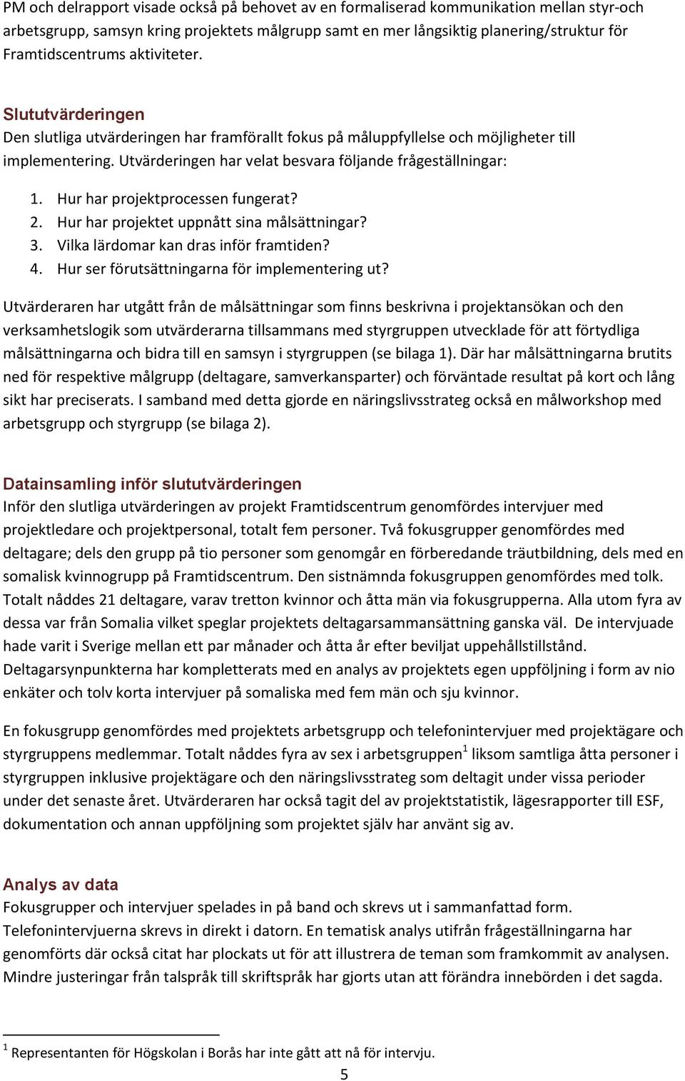 Hur har projektprocessen fungerat? 2. Hur har projektet uppnått sina målsättningar? 3. Vilka lärdomar kan dras inför framtiden? 4. Hur ser förutsättningarna för implementering ut?