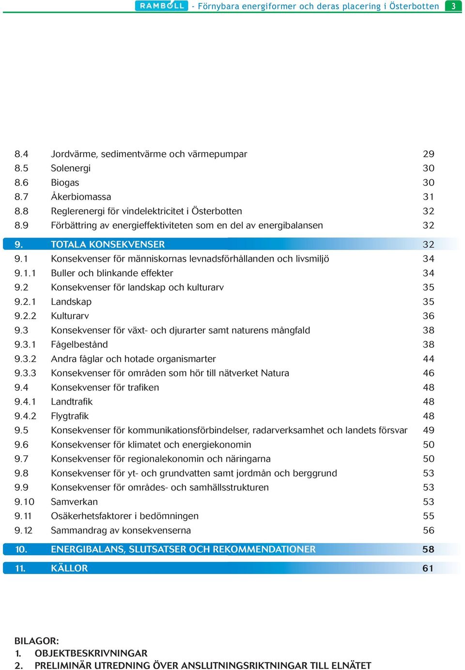 1 Konsekvenser för människornas levnadsförhållanden och livsmiljö 34 9.1.1 Buller och blinkande effekter 34 9.2 Konsekvenser för landskap och kulturarv 35 9.2.1 Landskap 35 9.2.2 Kulturarv 36 9.