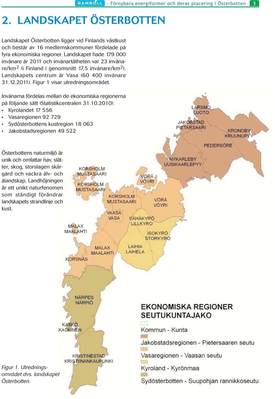 Landskapet hade 179 000 invånare år 2011 och invånartätheten var 23 invånare/km 2 (i Finland i genomsnitt 17,5 invånare/km 2 ). Landskapets centrum är Vasa (60 400 invånare 31.12.2011).