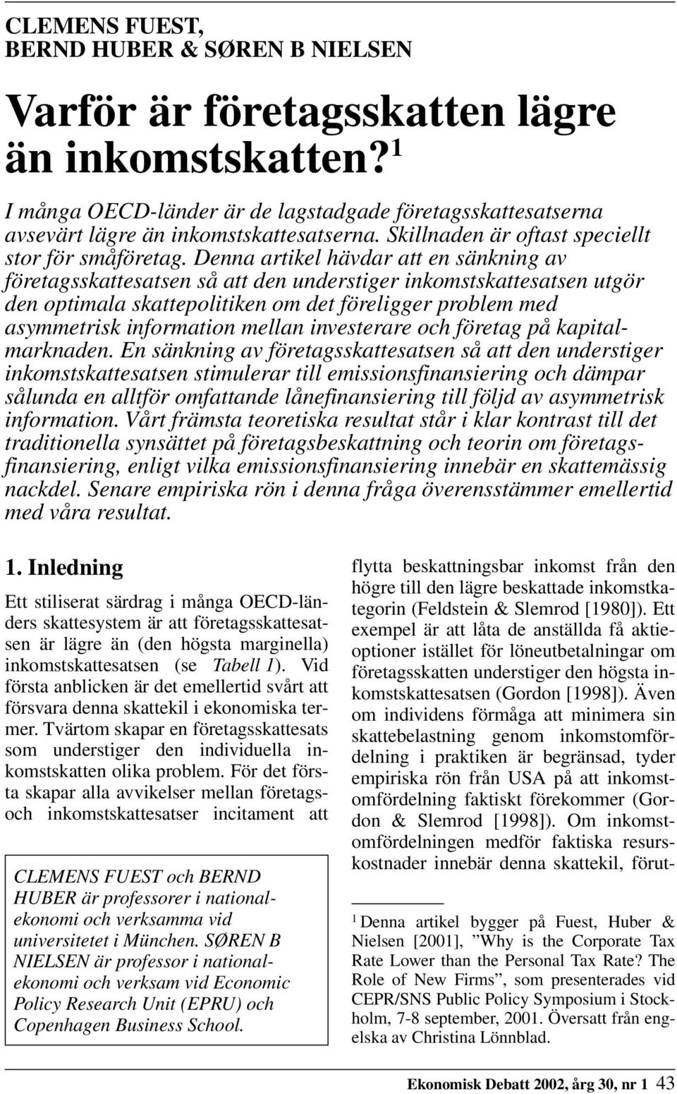 Denna artikel hävdar att en sänkning av företagsskattesatsen så att den understiger inkomstskattesatsen utgör den optimala skattepolitiken om det föreligger problem med asymmetrisk information mellan