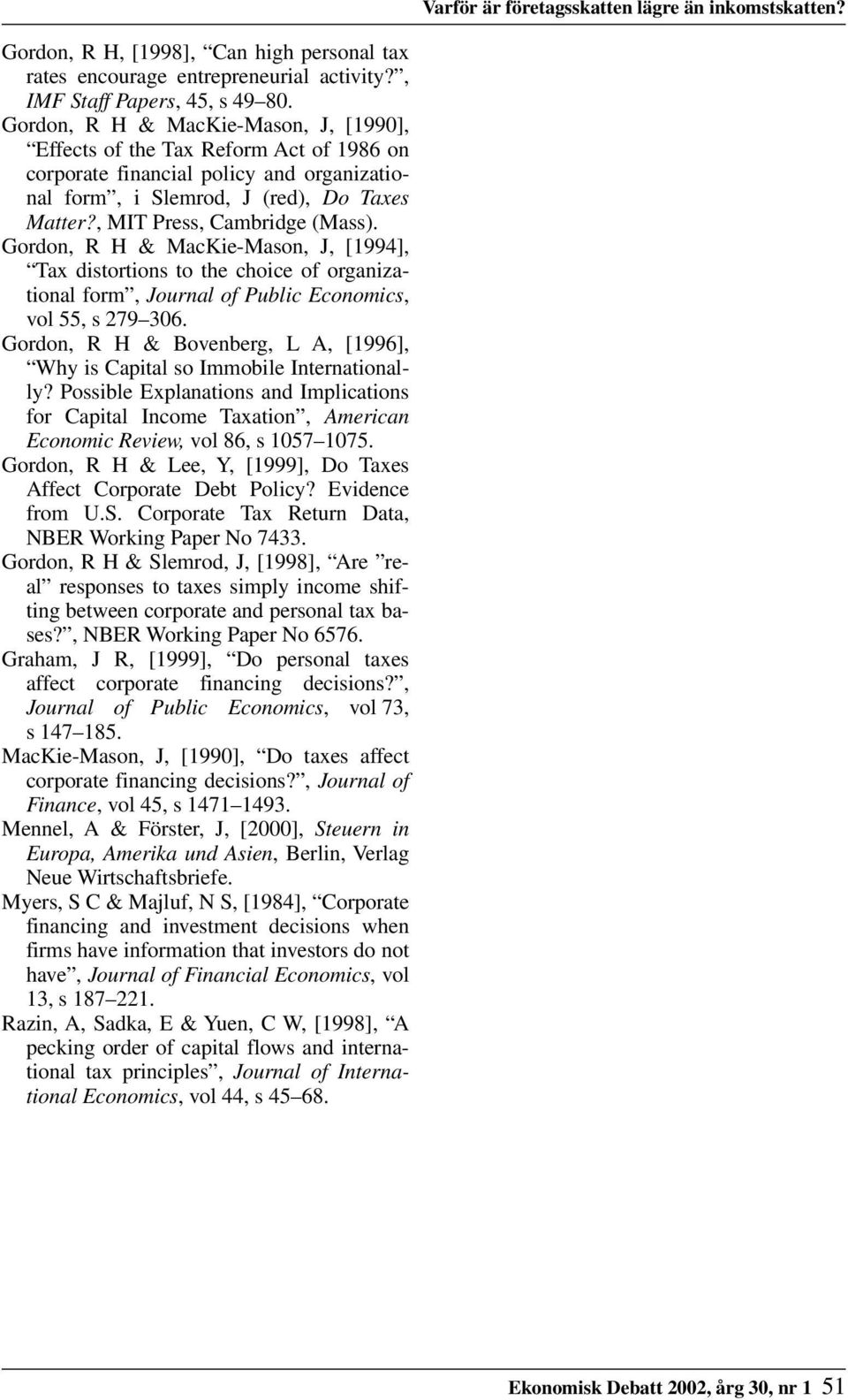 Gordon, R H & MacKie-Mason, J, [1994], Tax distortions to the choice of organizational form, Journal of Public Economics, vol 55, s 279 306.