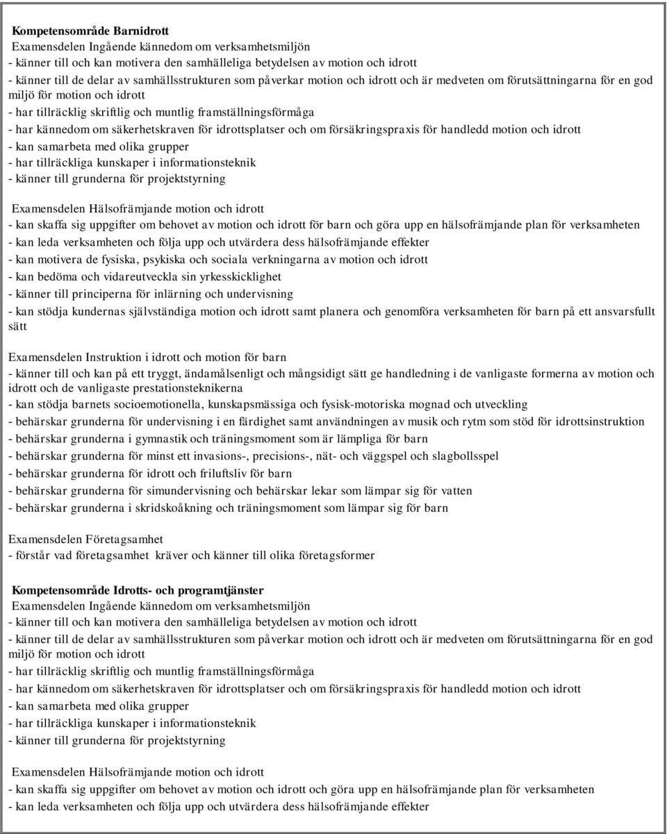 fysisk-motoriska mognad och utveckling - behärskar grunderna för undervisning i en färdighet samt användningen av musik och rytm som stöd för idrottsinstruktion - behärskar grunderna i gymnastik och