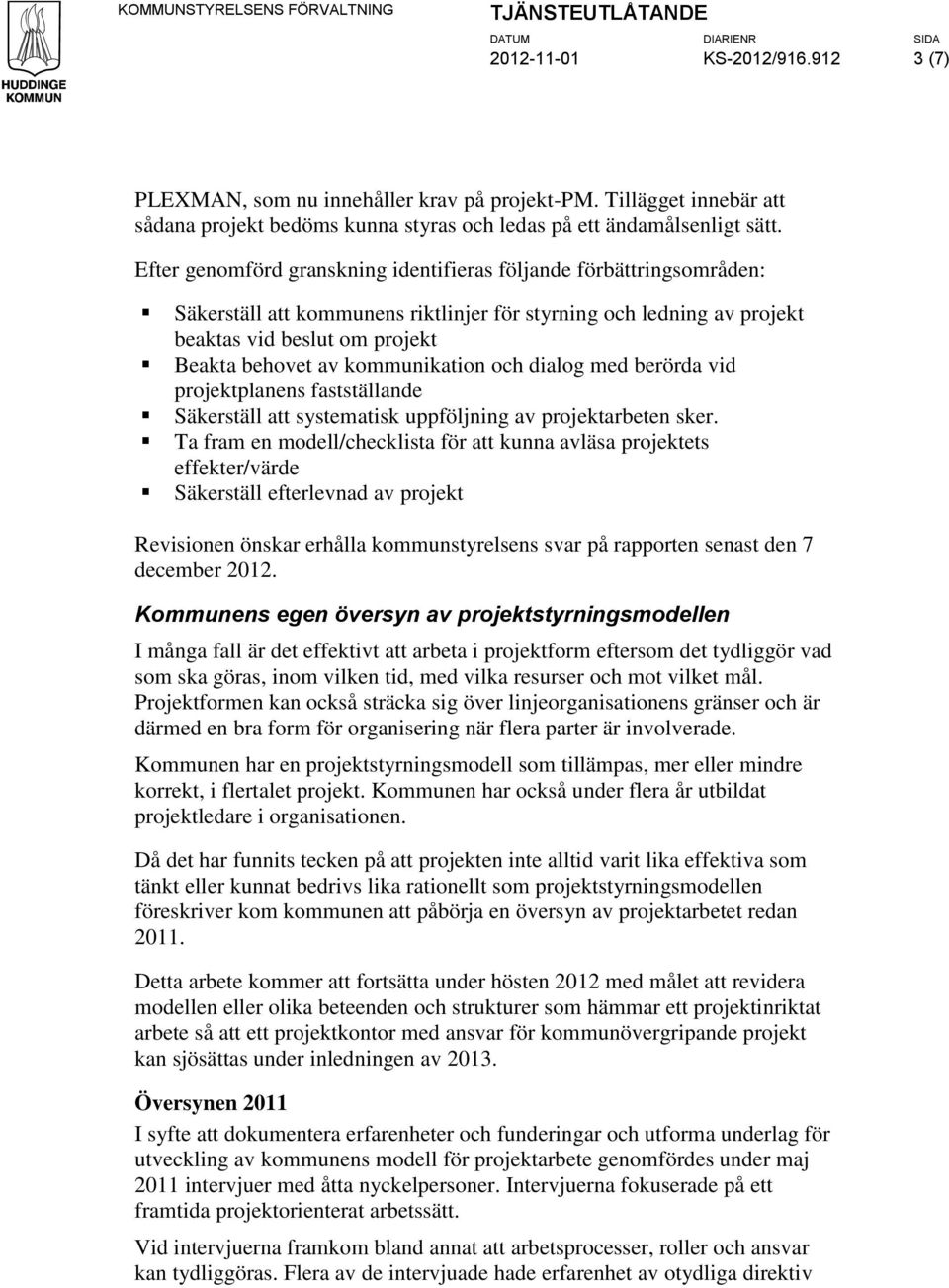 kommunikation och dialog med berörda vid projektplanens fastställande Säkerställ att systematisk uppföljning av projektarbeten sker.