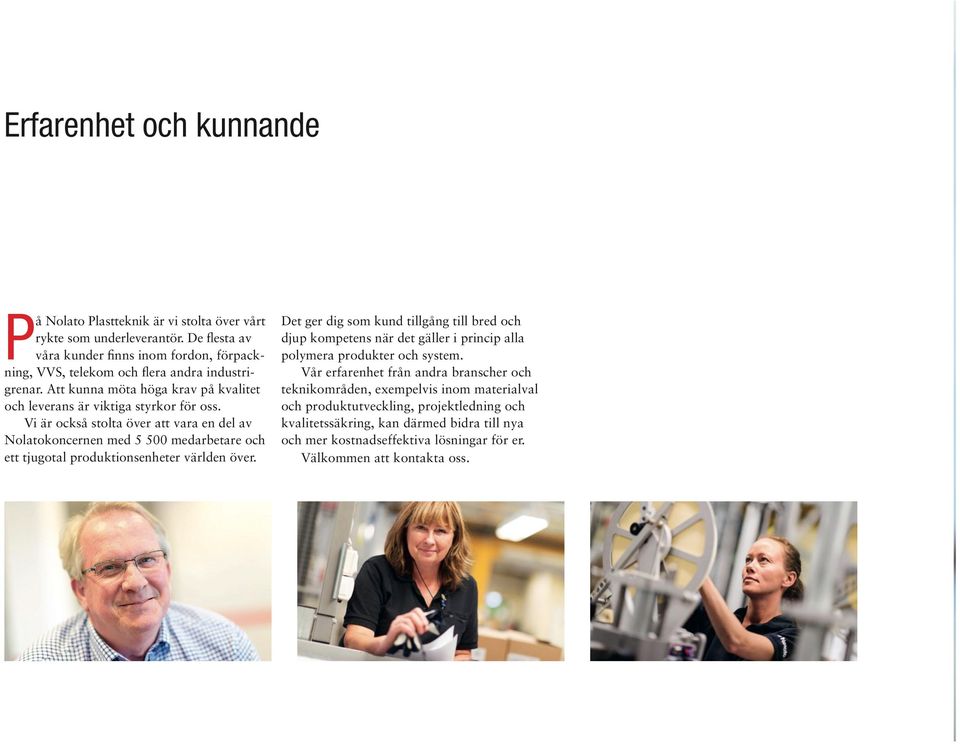 Vi är också stolta över att vara en del av Nolatokoncernen med 5 500 medarbetare och ett tjugotal produktionsenheter världen över.
