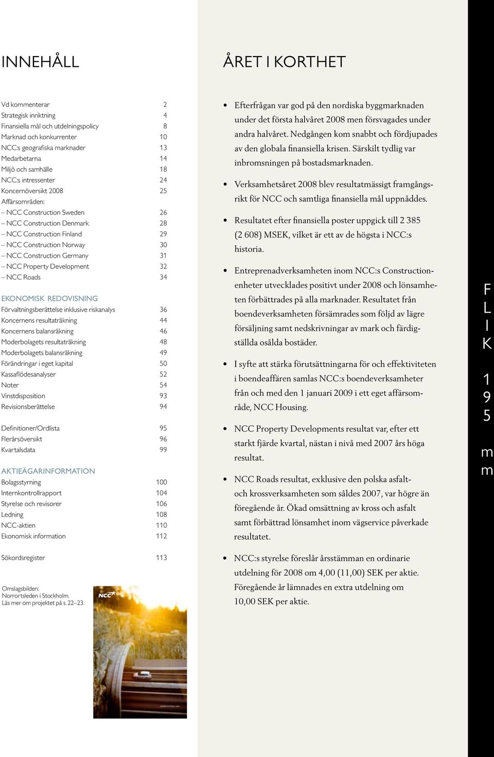 Construction Germany 31 NCC Property Development 32 NCC Roads 34 Ekonomisk redovisning Förvaltningsberättelse inklusive riskanalys 36 Koncernens resultaträkning 44 Koncernens balansräkning 46